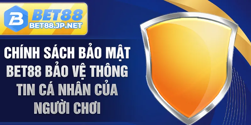 Chính sách bảo mật BET88 bảo vệ thông tin cá nhân của người chơi