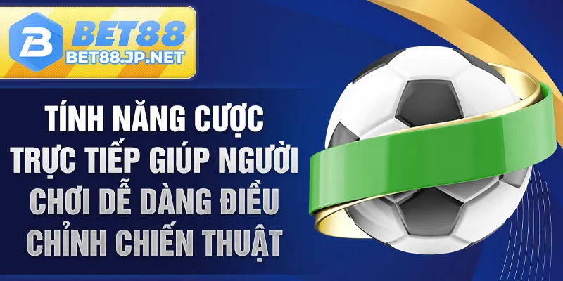 Tính năng cược trực tiếp giúp người chơi dễ dàng điều chỉnh chiến thuật